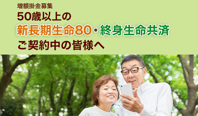 「新長期／終身増額掛金募集」50歳以上の皆さま増額掛金は早い段階での払込みがオススメです！