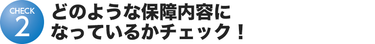 どのような保障内容になっているかチェック！